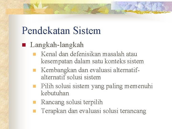 Pendekatan Sistem n Langkah-langkah n n n Kenal dan defenisikan masalah atau kesempatan dalam