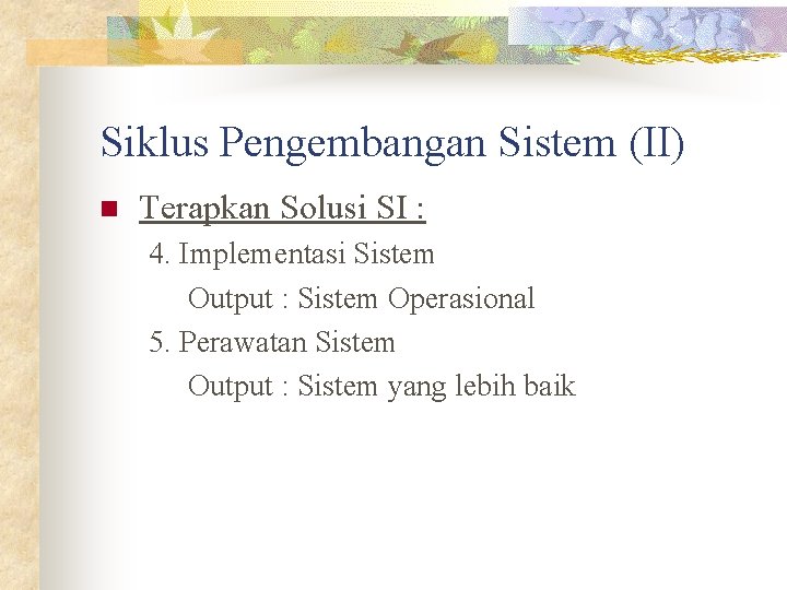 Siklus Pengembangan Sistem (II) n Terapkan Solusi SI : 4. Implementasi Sistem Output :