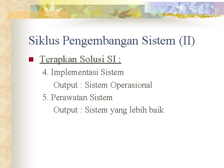 Siklus Pengembangan Sistem (II) n Terapkan Solusi SI : 4. Implementasi Sistem Output : Siklus Pengembangan Sistem (II) n Terapkan Solusi SI : 4. Implementasi Sistem Output :