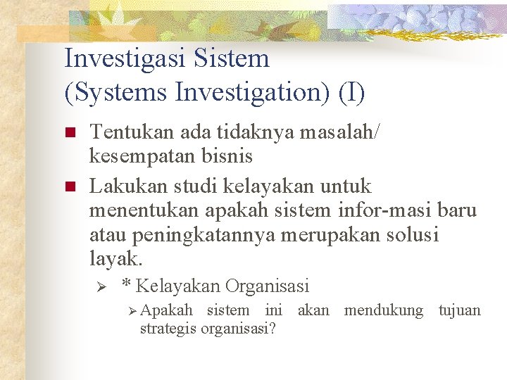 Investigasi Sistem (Systems Investigation) (I) n n Tentukan ada tidaknya masalah/ kesempatan bisnis Lakukan