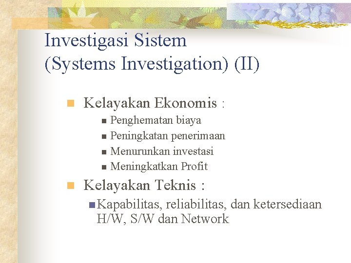 Investigasi Sistem (Systems Investigation) (II) n Kelayakan Ekonomis : Penghematan biaya n Peningkatan penerimaan Investigasi Sistem (Systems Investigation) (II) n Kelayakan Ekonomis : Penghematan biaya n Peningkatan penerimaan