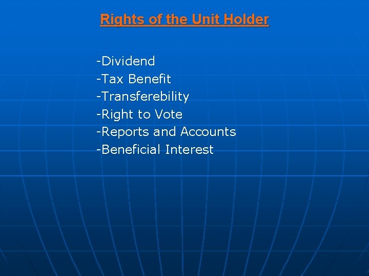 Rights of the Unit Holder -Dividend -Tax Benefit -Transferebility -Right to Vote -Reports and