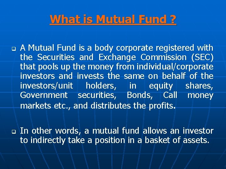 What is Mutual Fund ? q q A Mutual Fund is a body corporate