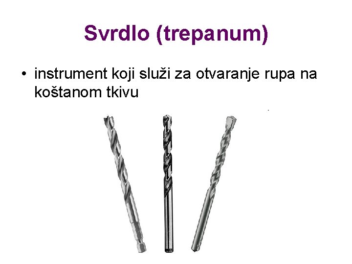 Svrdlo (trepanum) • instrument koji služi za otvaranje rupa na koštanom tkivu 