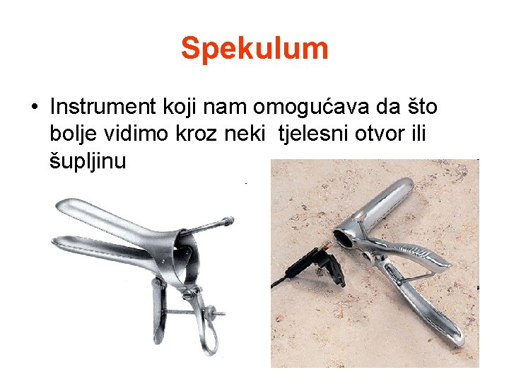 Spekulum • Instrument koji nam omogućava da što bolje vidimo kroz neki tjelesni otvor