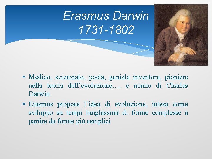 Erasmus Darwin 1731 -1802 Medico, scienziato, poeta, geniale inventore, pioniere nella teoria dell’evoluzione…. e