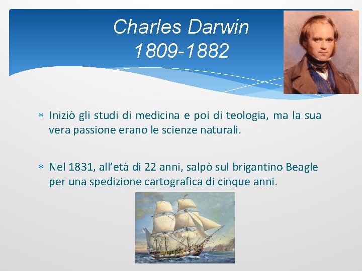 Charles Darwin 1809 -1882 Iniziò gli studi di medicina e poi di teologia, ma