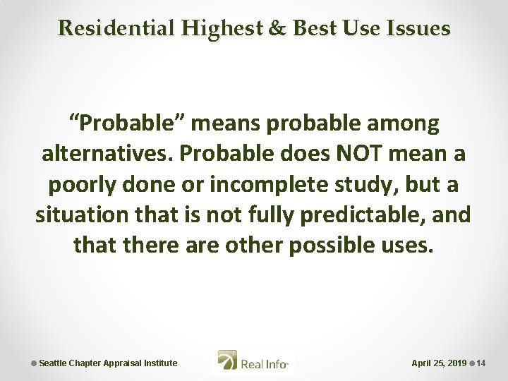 Residential Highest & Best Use Issues “Probable” means probable among alternatives. Probable does NOT