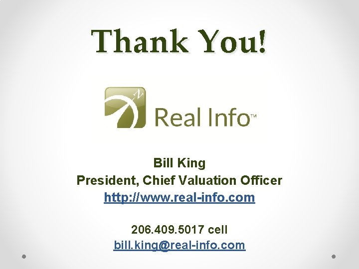 Thank You! Bill King President, Chief Valuation Officer http: //www. real-info. com 206. 409.