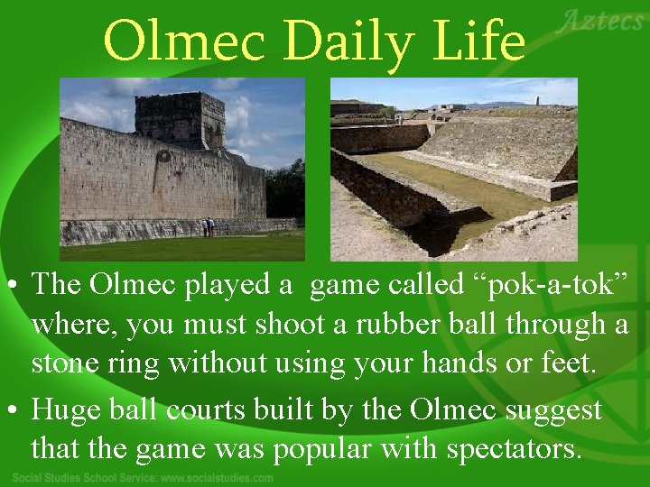 Olmec Daily Life • The Olmec played a game called “pok-a-tok” where, you must