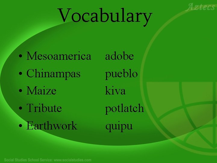 Vocabulary • • • Mesoamerica Chinampas Maize Tribute Earthwork adobe pueblo kiva potlatch quipu