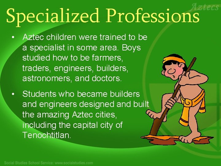 Specialized Professions • Aztec children were trained to be a specialist in some area.