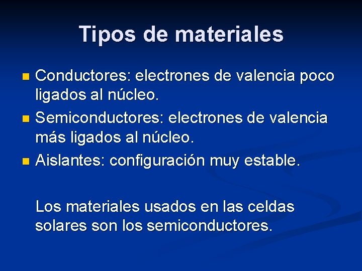 Tipos de materiales Conductores: electrones de valencia poco ligados al núcleo. n Semiconductores: electrones