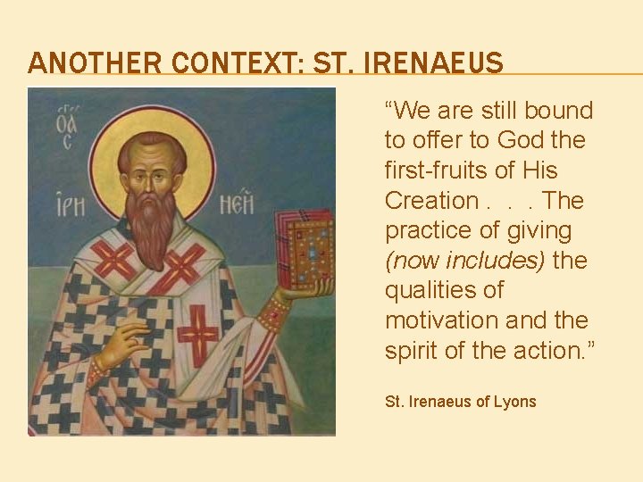 ANOTHER CONTEXT: ST. IRENAEUS “We are still bound to offer to God the first-fruits