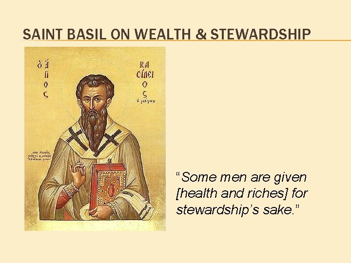 SAINT BASIL ON WEALTH & STEWARDSHIP “Some men are given [health and riches] for