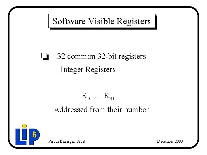 Software Visible Registers 32 common 32 -bit registers Integer Registers R 0 …. R