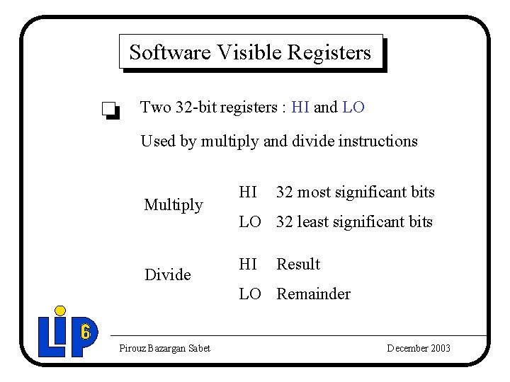 Software Visible Registers Two 32 -bit registers : HI and LO Used by multiply