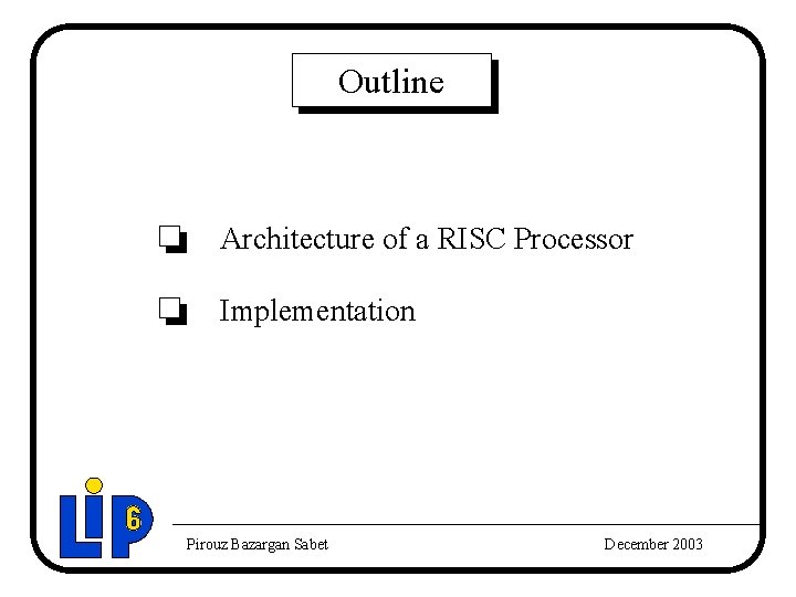 Outline Architecture of a RISC Processor Implementation Pirouz Bazargan Sabet December 2003 