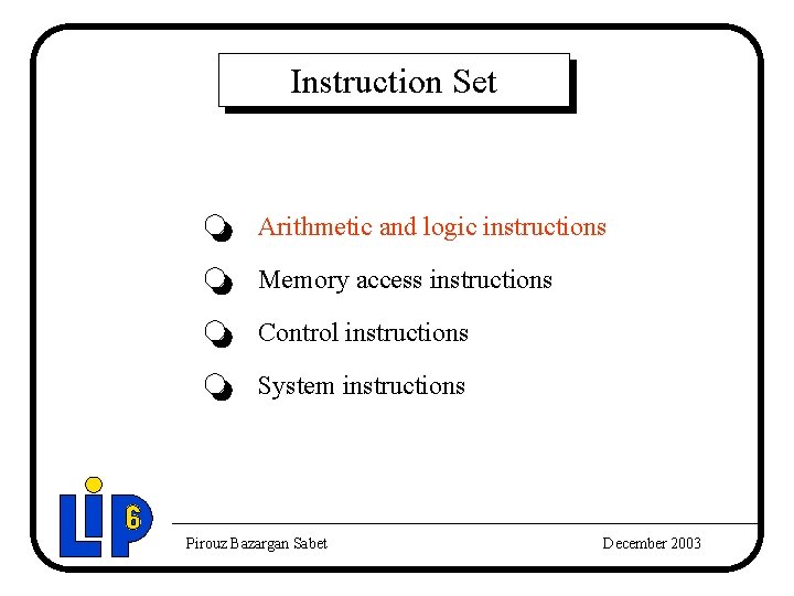 Instruction Set Arithmetic and logic instructions Memory access instructions Control instructions System instructions Pirouz