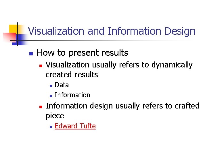 Visualization and Information Design n How to present results n Visualization usually refers to