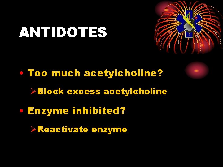 ANTIDOTES • Too much acetylcholine? ØBlock excess acetylcholine • Enzyme inhibited? ØReactivate enzyme 