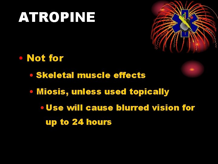 ATROPINE • Not for • Skeletal muscle effects • Miosis, unless used topically •