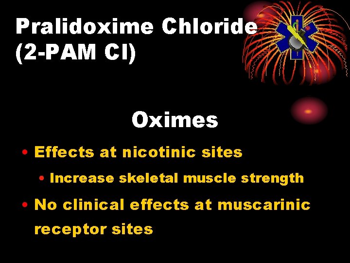 Pralidoxime Chloride (2 -PAM Cl) Oximes • Effects at nicotinic sites • Increase skeletal