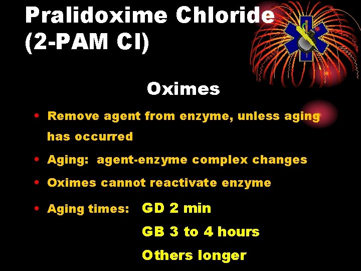 Pralidoxime Chloride (2 -PAM Cl) Oximes • Remove agent from enzyme, unless aging has