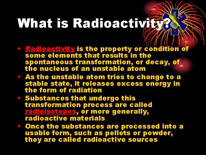 What is Radioactivity? • Radioactivity is the property or condition of some elements that