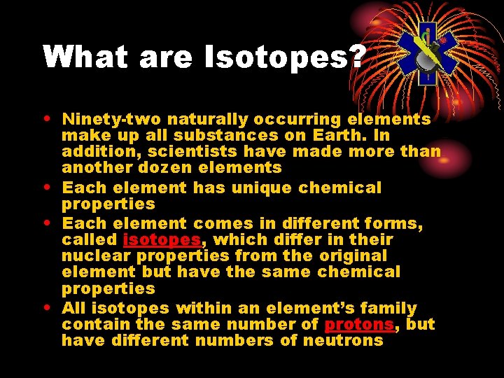 What are Isotopes? • Ninety-two naturally occurring elements make up all substances on Earth.