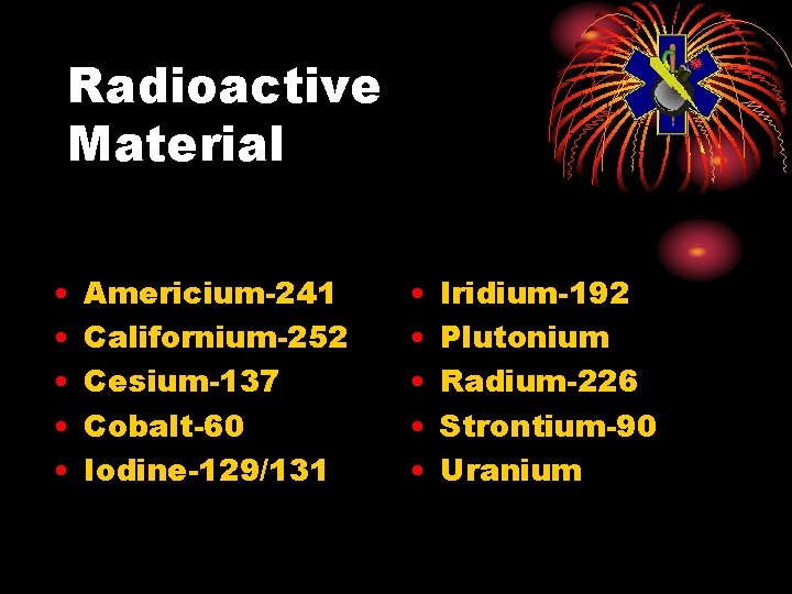 Radioactive Material • • • Americium-241 Californium-252 Cesium-137 Cobalt-60 Iodine-129/131 • • • Iridium-192