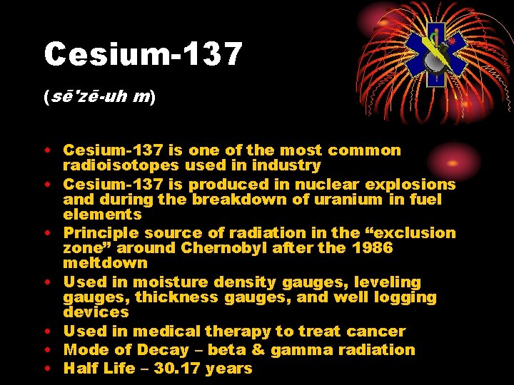 Cesium-137 (sē'zē-uh m) • Cesium-137 is one of the most common radioisotopes used in