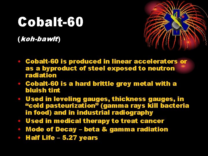 Cobalt-60 (koh-bawlt) • Cobalt-60 is produced in linear accelerators or as a byproduct of