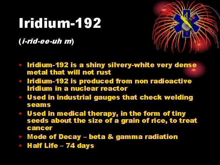 Iridium-192 (i-rid-ee-uh m) • Iridium-192 is a shiny silvery-white very dense metal that will