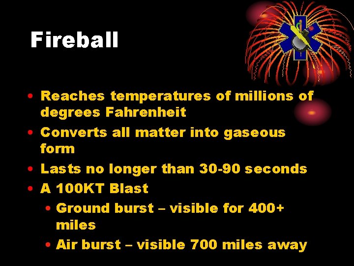 Fireball • Reaches temperatures of millions of degrees Fahrenheit • Converts all matter into