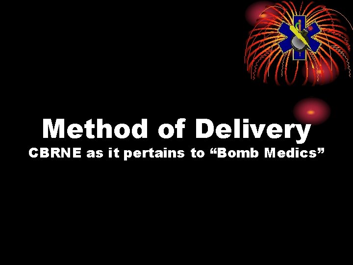 Method of Delivery CBRNE as it pertains to “Bomb Medics” 