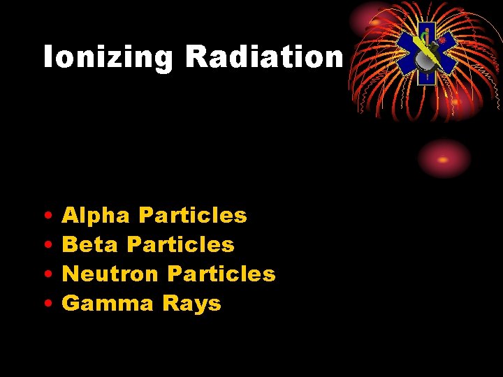 Ionizing Radiation • • Alpha Particles Beta Particles Neutron Particles Gamma Rays 