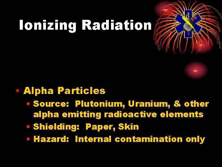 Ionizing Radiation • Alpha Particles • Source: Plutonium, Uranium, & other alpha emitting radioactive