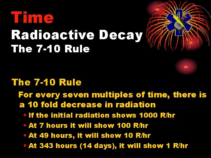 Time Radioactive Decay The 7 -10 Rule For every seven multiples of time, there