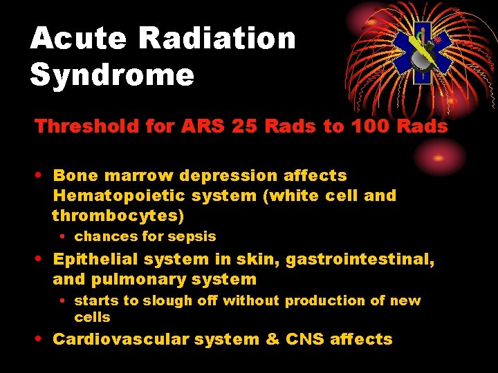 Acute Radiation Syndrome Threshold for ARS 25 Rads to 100 Rads • Bone marrow