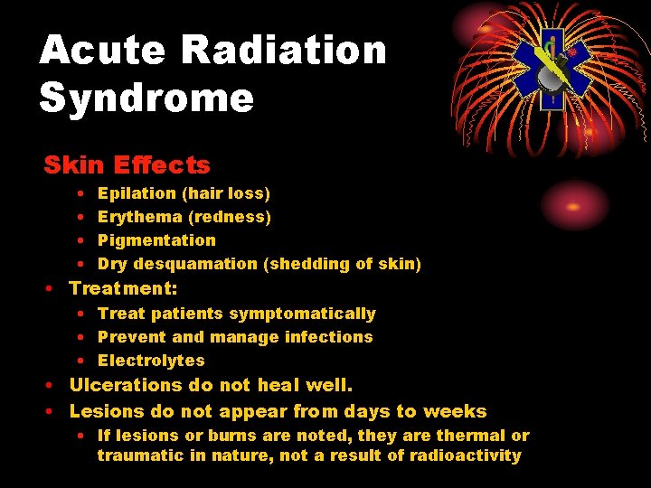 Acute Radiation Syndrome Skin Effects • • Epilation (hair loss) Erythema (redness) Pigmentation Dry