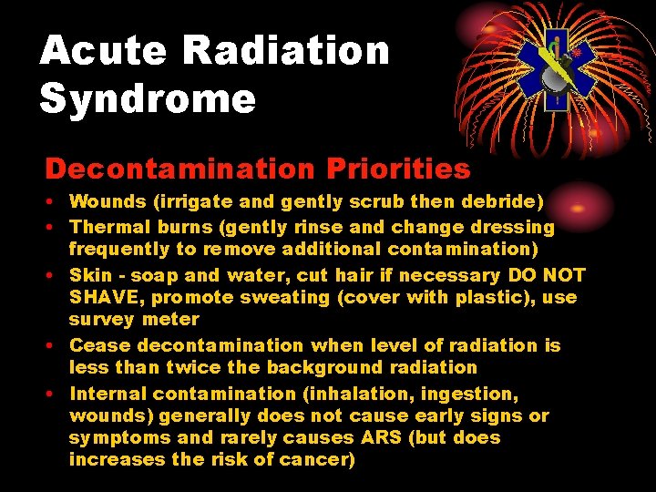Acute Radiation Syndrome Decontamination Priorities • Wounds (irrigate and gently scrub then debride) •