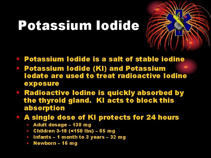 Potassium Iodide • Potassium Iodide is a salt of stable iodine • Potassium Iodide