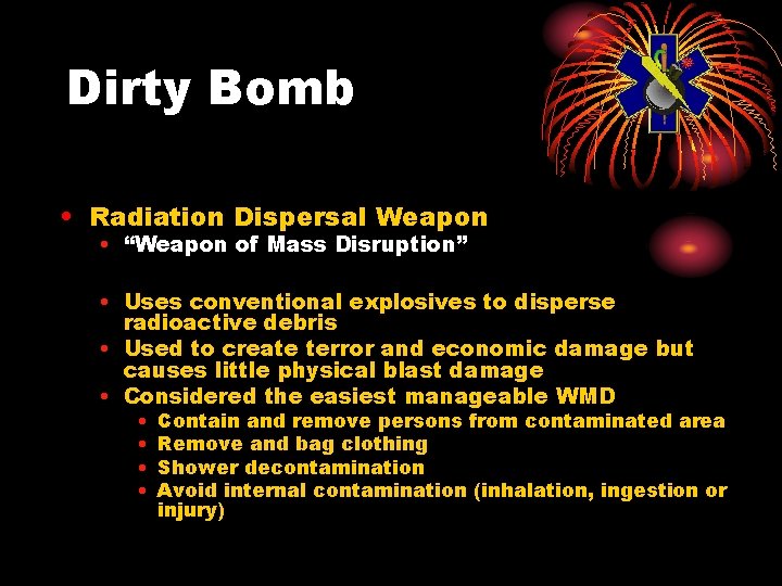 Dirty Bomb • Radiation Dispersal Weapon • “Weapon of Mass Disruption” • Uses conventional