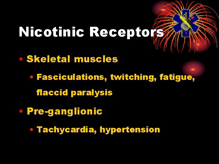 Nicotinic Receptors • Skeletal muscles • Fasciculations, twitching, fatigue, flaccid paralysis • Pre-ganglionic •