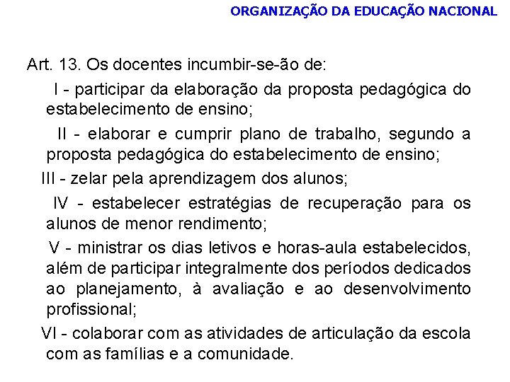 ORGANIZAÇÃO DA EDUCAÇÃO NACIONAL Art. 13. Os docentes incumbir-se-ão de: I - participar da