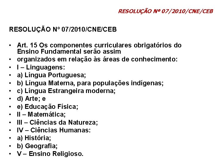 RESOLUÇÃO Nº 07/2010/CNE/CEB • Art. 15 Os componentes curriculares obrigatórios do Ensino Fundamental serão