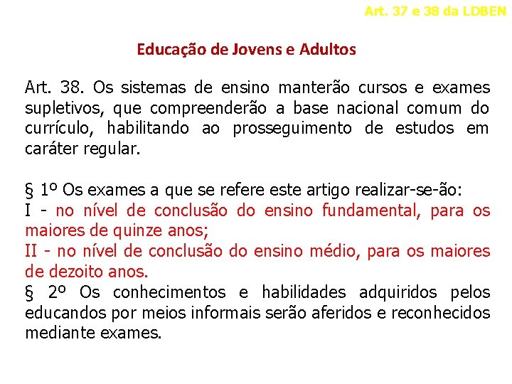 Art. 37 e 38 da LDBEN Educação de Jovens e Adultos Art. 38. Os