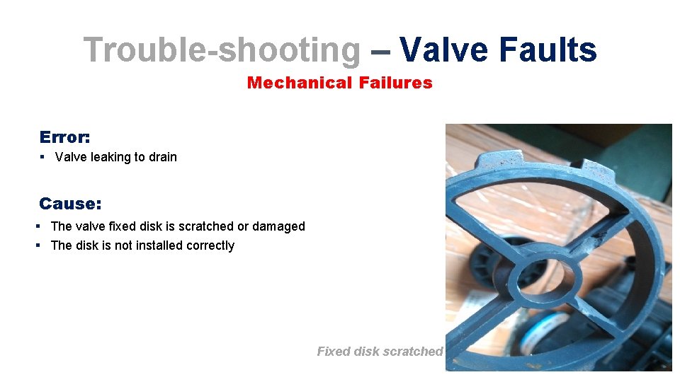 Trouble-shooting – Valve Faults Mechanical Failures Error: § Valve leaking to drain Cause: §