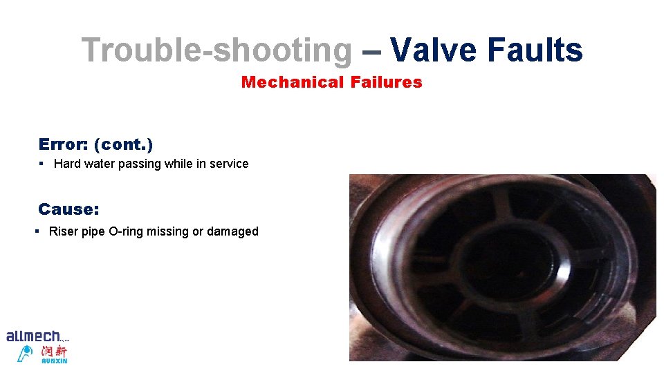 Trouble-shooting – Valve Faults Mechanical Failures Error: (cont. ) § Hard water passing while